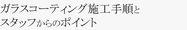 ガラスコーティング手順とスタッフからの作業ポイント