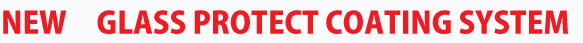 NEW GLASS PROTECT COATING SYSTEM