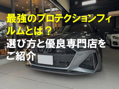 最強のプロテクションフィルムとは？選び方と優良専門店をご紹介