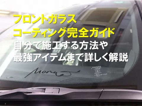 フロントガラスコーティング完全ガイド|自分で施工する方法や最強アイテムまで詳しく解説