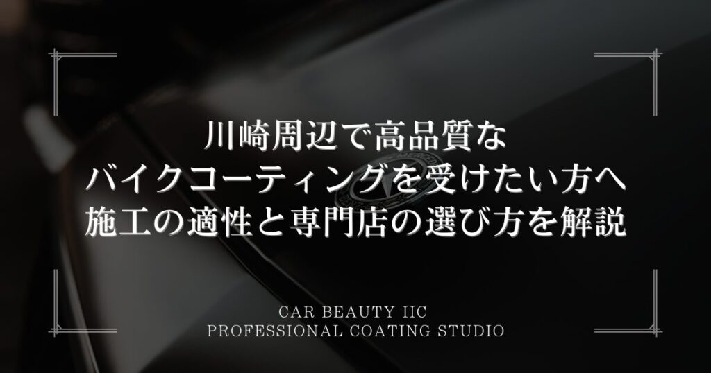 川崎周辺で高品質なバイクコーティングを受けたい方へ｜施工の適性と専門店の選び方を解説