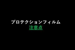 プロテクションフィルムの注意点のサムネ画像