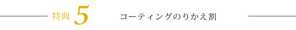 特典5コーティングのりかえ割