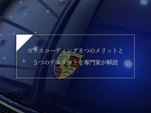 ガラスコーティング８つのメリットと５つのデメリットを専門家が解説