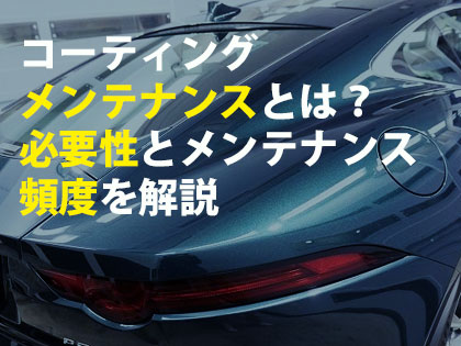 コーティングメンテナンスとは？必要性とメンテナンス頻度を解説