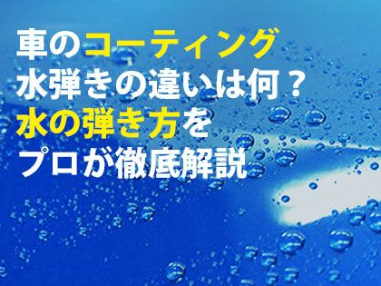 車のコーティング水弾きの違いは何？水の弾き方をプロが徹底解説