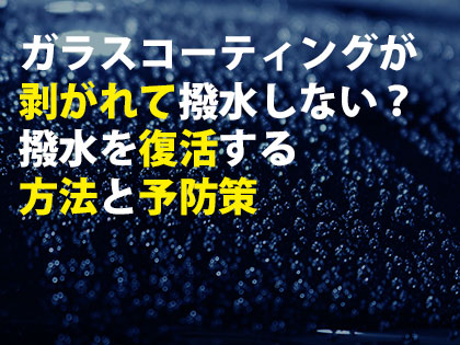 ガラスコーティングが剥がれて撥水しない？撥水を復活する方法と予防策