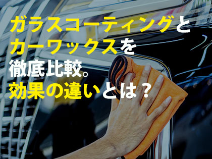 ガラスコーティングとカーワックスを徹底比較。効果の違いとは？