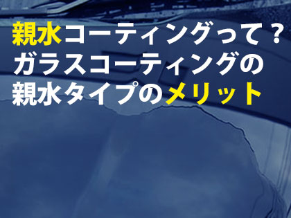 親水コーティングって ガラスコーティングの親水タイプのメリット トータルカービューティiic