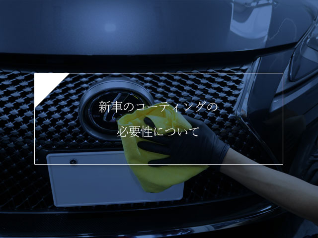 新車のコーティングって必要 トータルカービューティiic