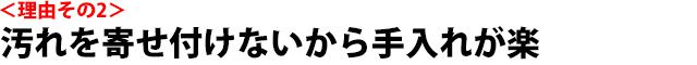 汚れを寄せ付けないから手入れが楽